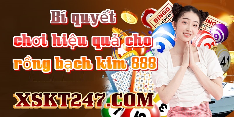 Bí quyết chơi hiệu quả cho rồng bạch kim 888 Bí quyết chơi hiệu quả cho rồng bạch kim 888